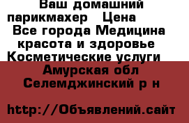 Ваш домашний парикмахер › Цена ­ 300 - Все города Медицина, красота и здоровье » Косметические услуги   . Амурская обл.,Селемджинский р-н